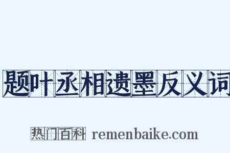 题叶丞相遗墨反义词是什么意思的图片